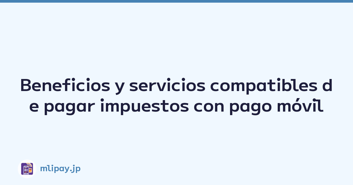 Beneficios y servicios compatibles de pagar impuestos con pago móvil