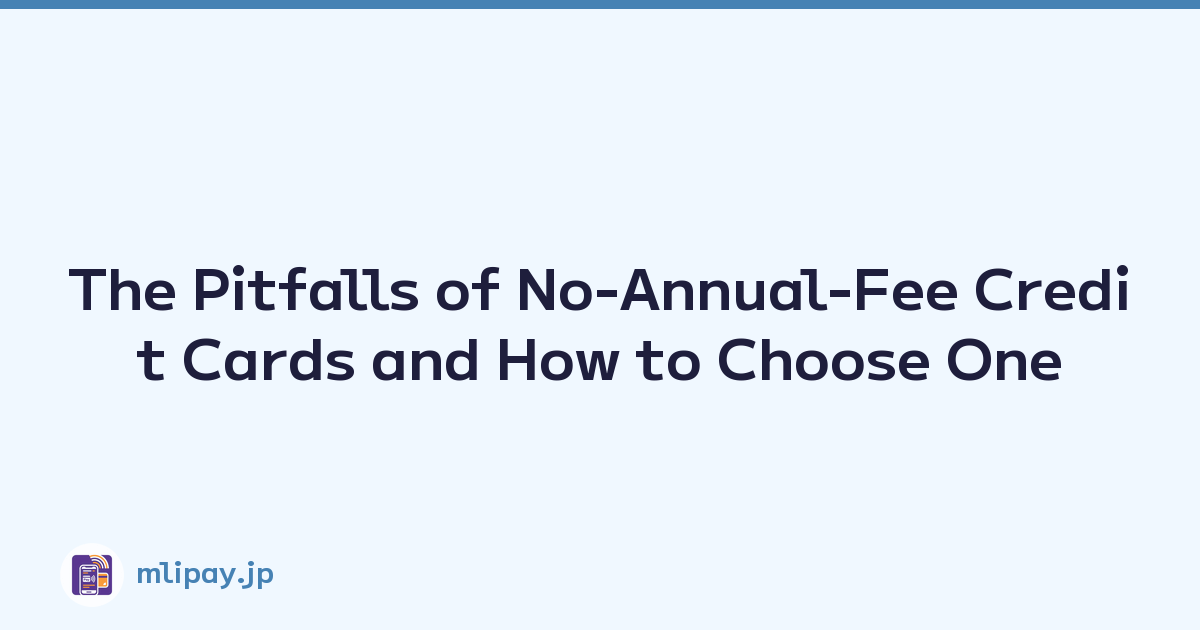 The Pitfalls of No-Annual-Fee Credit Cards and How to Choose One
