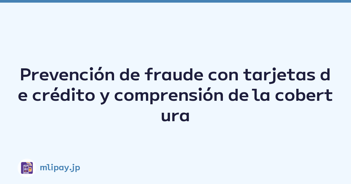 Prevención de fraude con tarjetas de crédito y comprensión de la cobertura del seguro