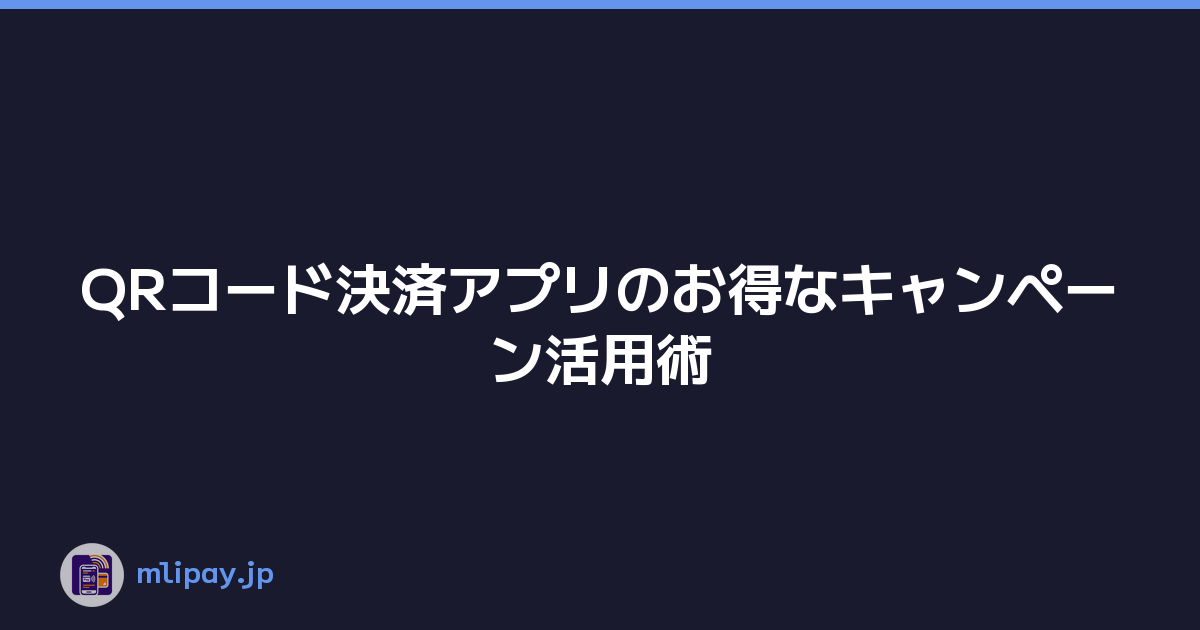 QRコード決済アプリのお得なキャンペーン活用術