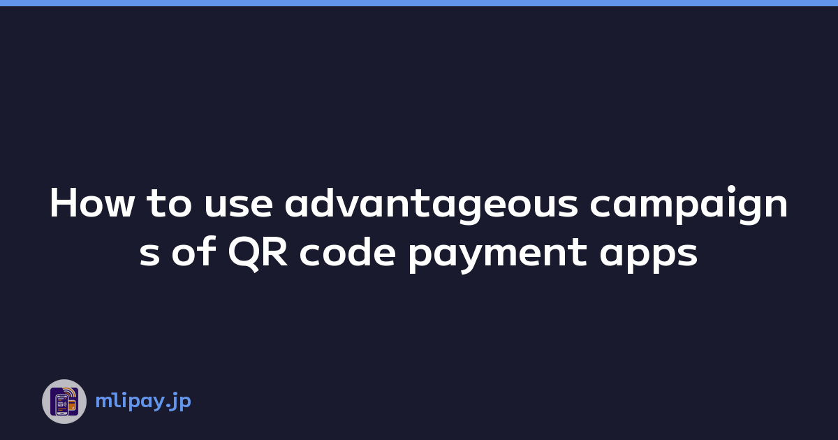 How to use advantageous campaigns of QR code payment apps