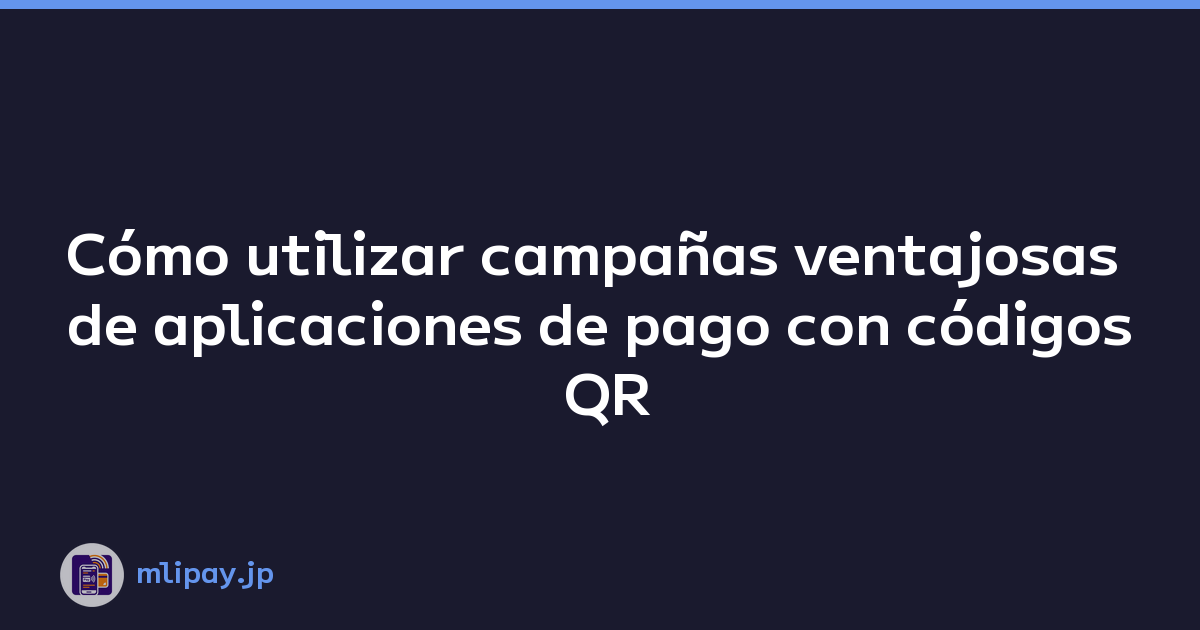 Cómo utilizar campañas ventajosas de aplicaciones de pago con códigos QR