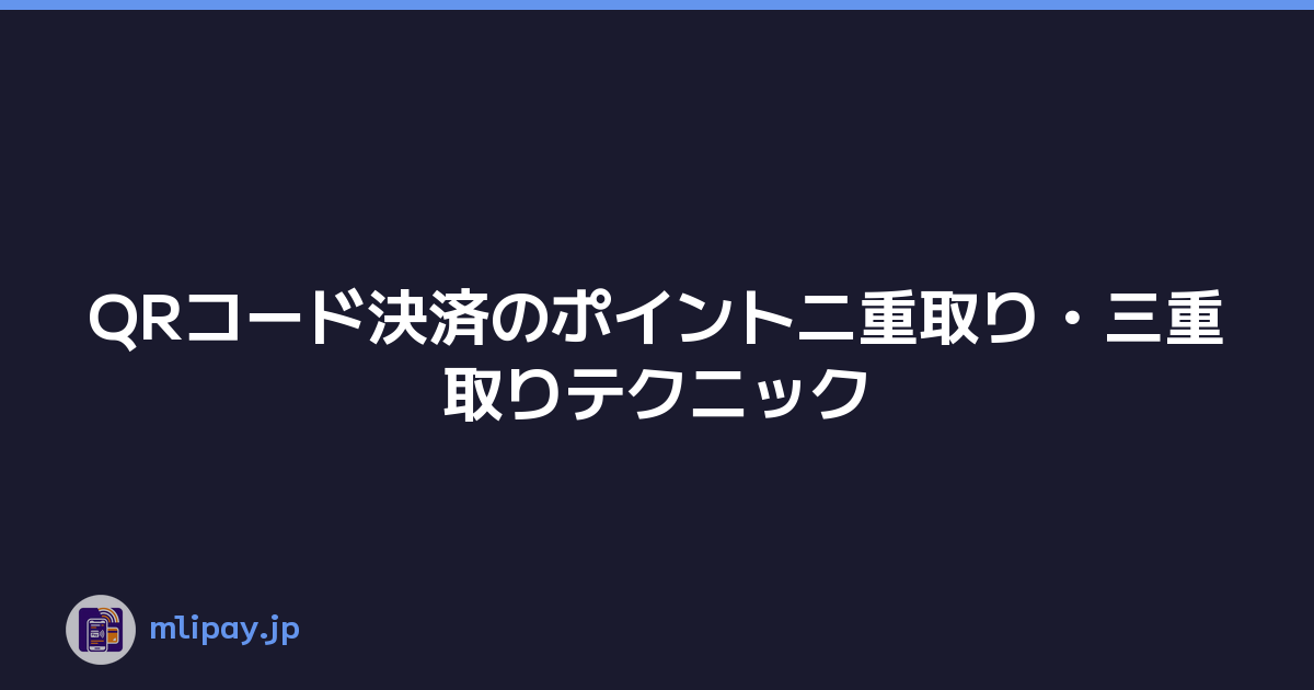 QRコード決済のポイント二重取り・三重取りテクニック