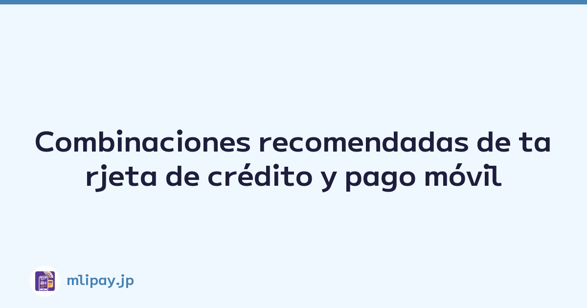 Combinaciones recomendadas de tarjeta de crédito y pago móvil
