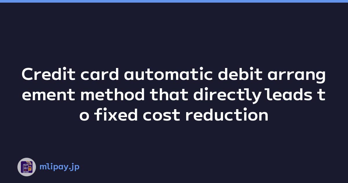 Credit card automatic debit arrangement method that directly leads to fixed cost reduction