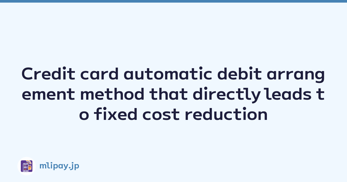 Credit card automatic debit arrangement method that directly leads to fixed cost reduction