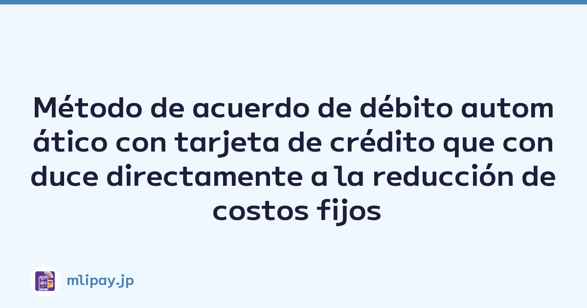 Método de acuerdo de débito automático con tarjeta de crédito que conduce directamente a la reducción de costos fijos