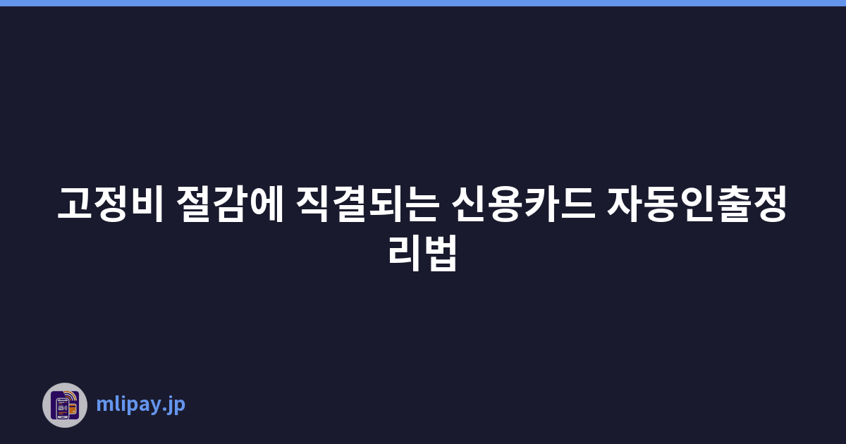 고정비 절감에 직결되는 신용카드 자동인출정리법