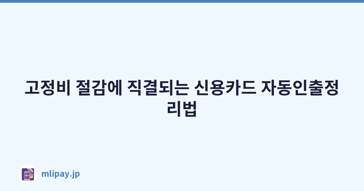 고정비 절감에 직결되는 신용카드 자동인출정리법