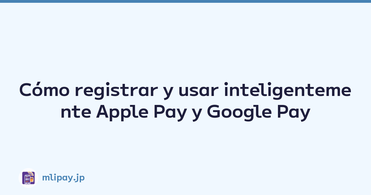 Cómo registrar y usar inteligentemente Apple Pay y Google Pay