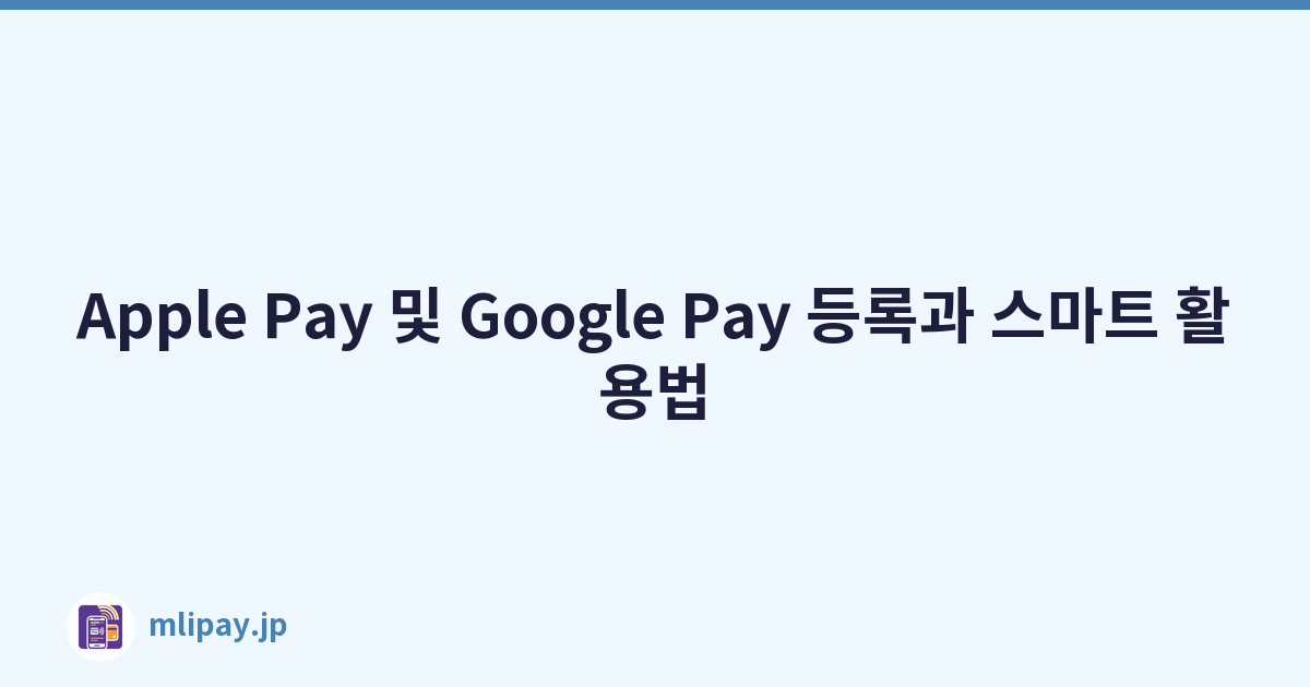 Apple Pay 및 Google Pay 등록과 스마트 활용법