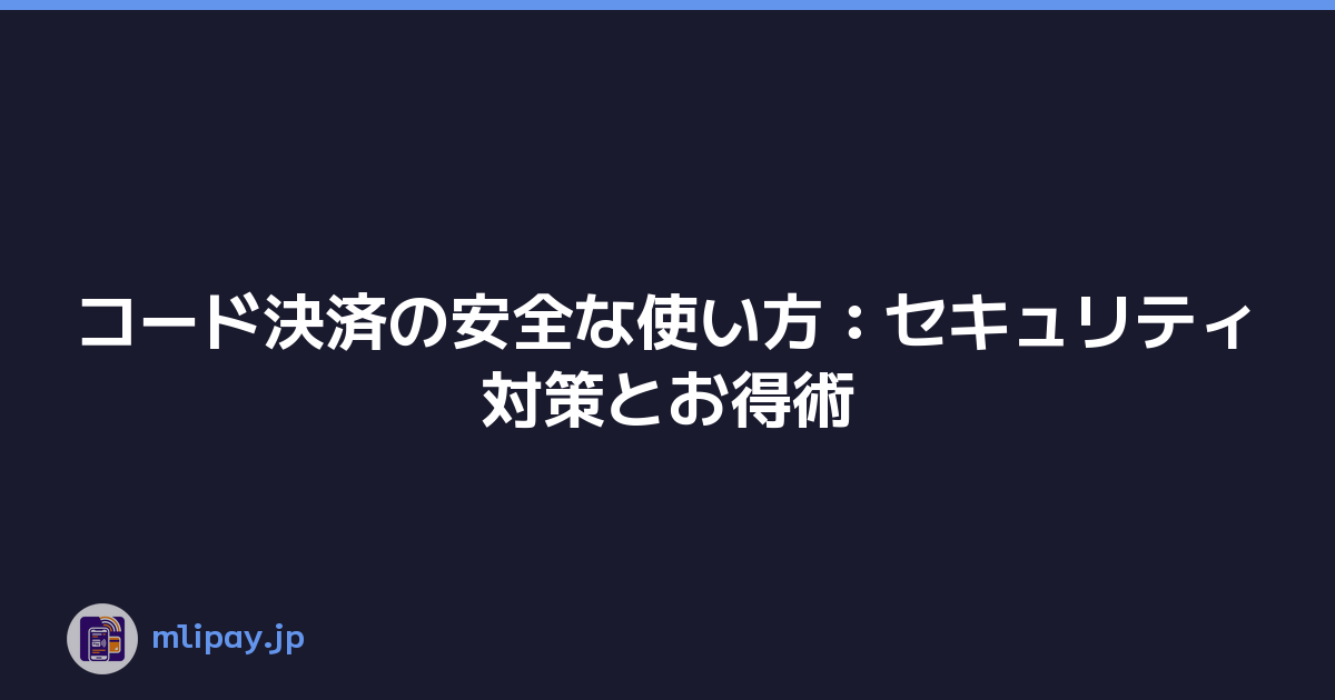 コード決済の安全な使い方：セキュリティ対策とお得術