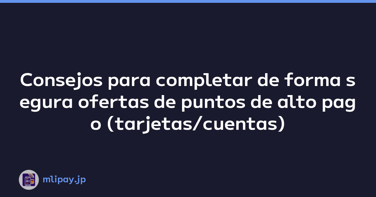 Consejos para completar de forma segura ofertas de puntos de alto pago (tarjetas/cuentas)