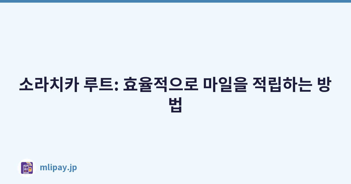 소라치카 루트: 효율적으로 마일을 적립하는 방법