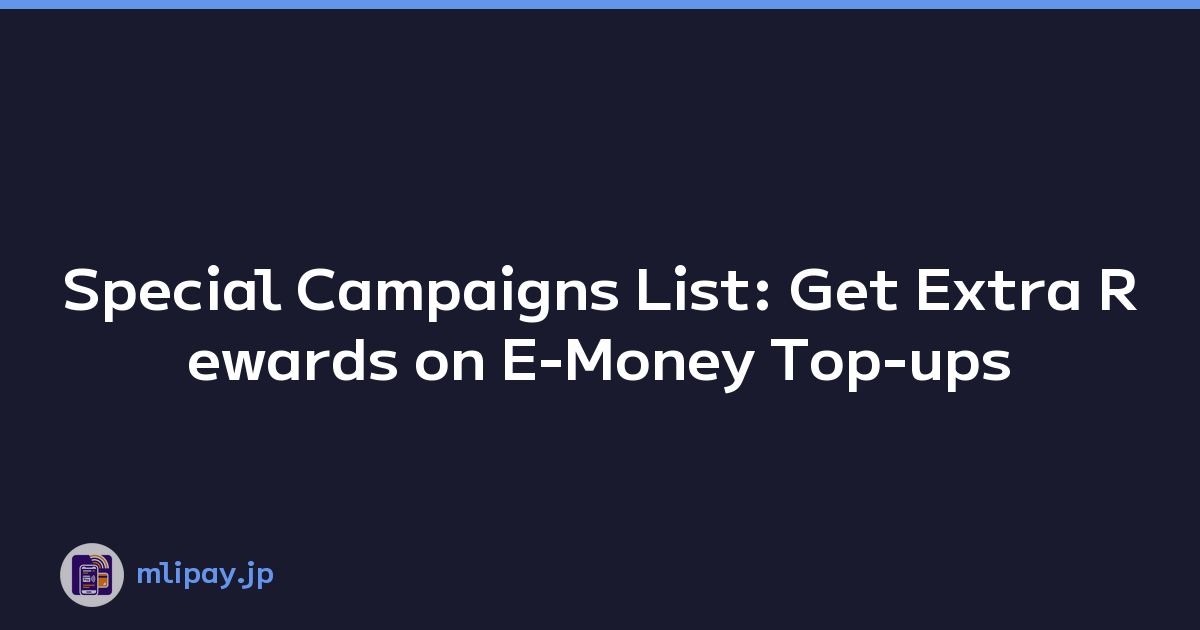 Featured image of post Special Campaigns List: Get Extra Rewards on E-Money Top-ups