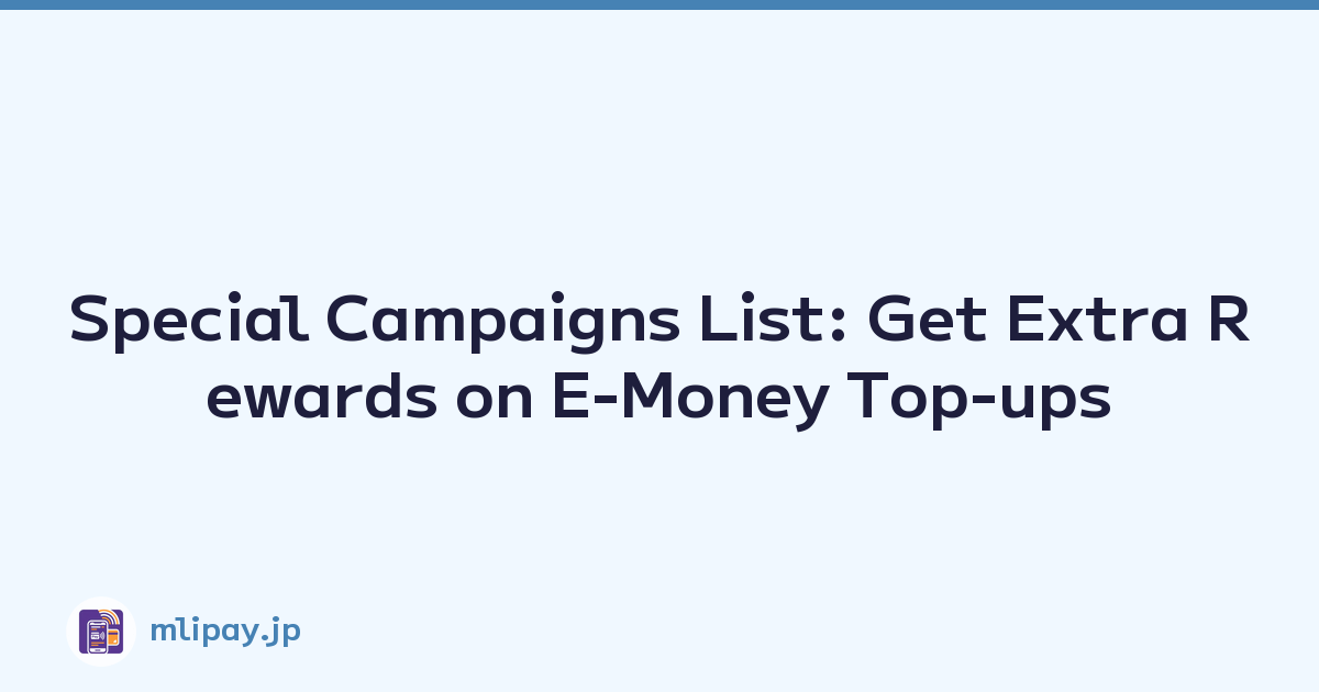 Featured image of post Special Campaigns List: Get Extra Rewards on E-Money Top-ups