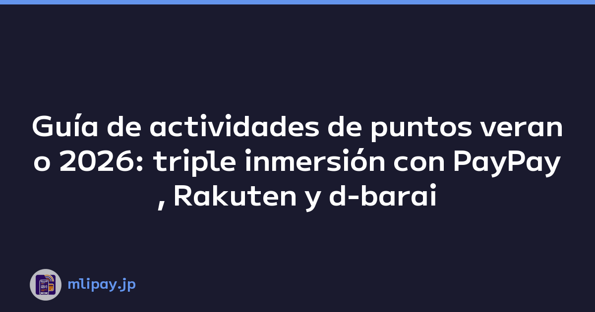 Guía de actividades de puntos verano 2026: triple inmersión con PayPay, Rakuten y d-barai