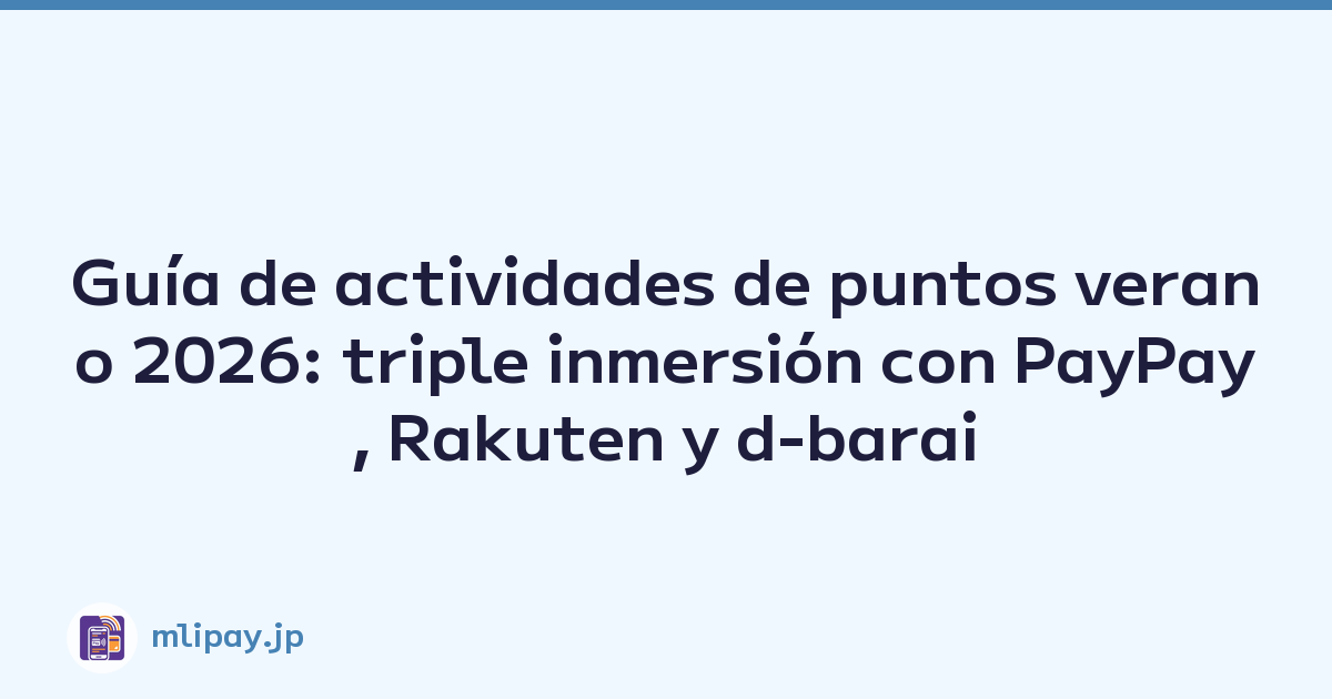 Guía de actividades de puntos verano 2026: triple inmersión con PayPay, Rakuten y d-barai