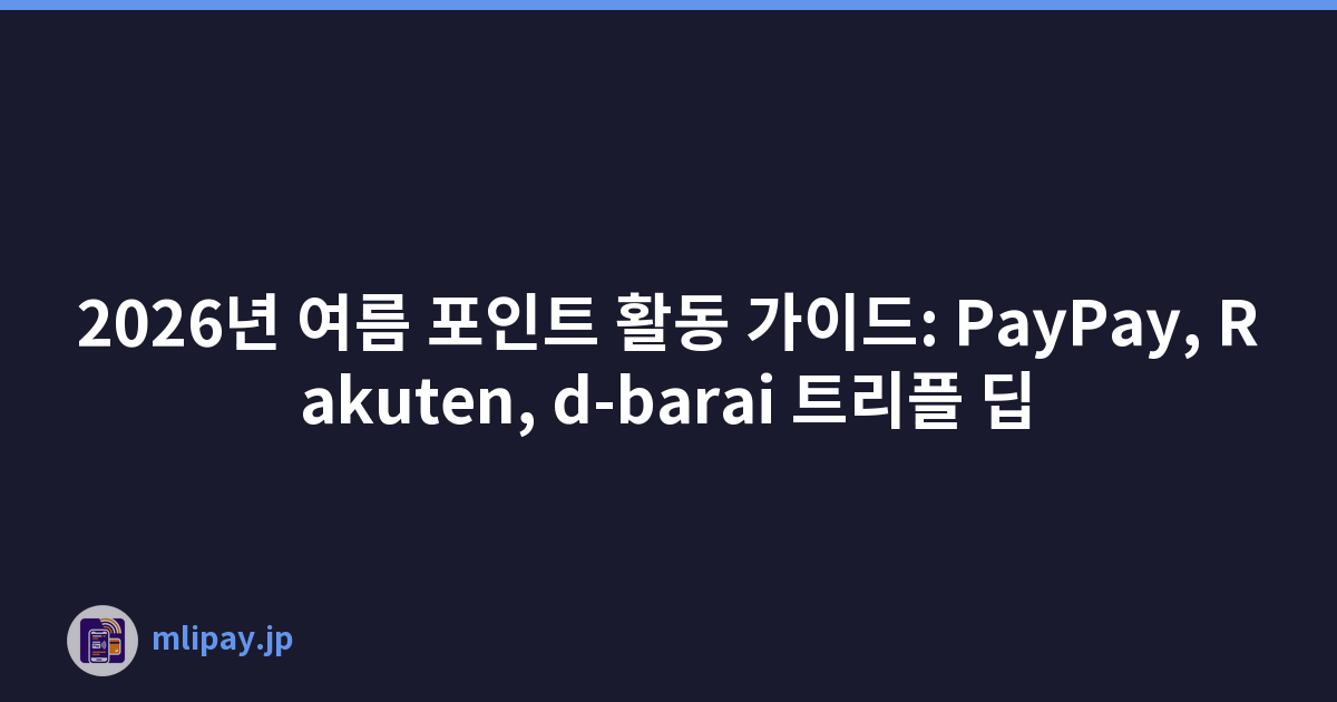 2026년 여름 포인트 활동 가이드: PayPay, Rakuten, d-barai 트리플 딥