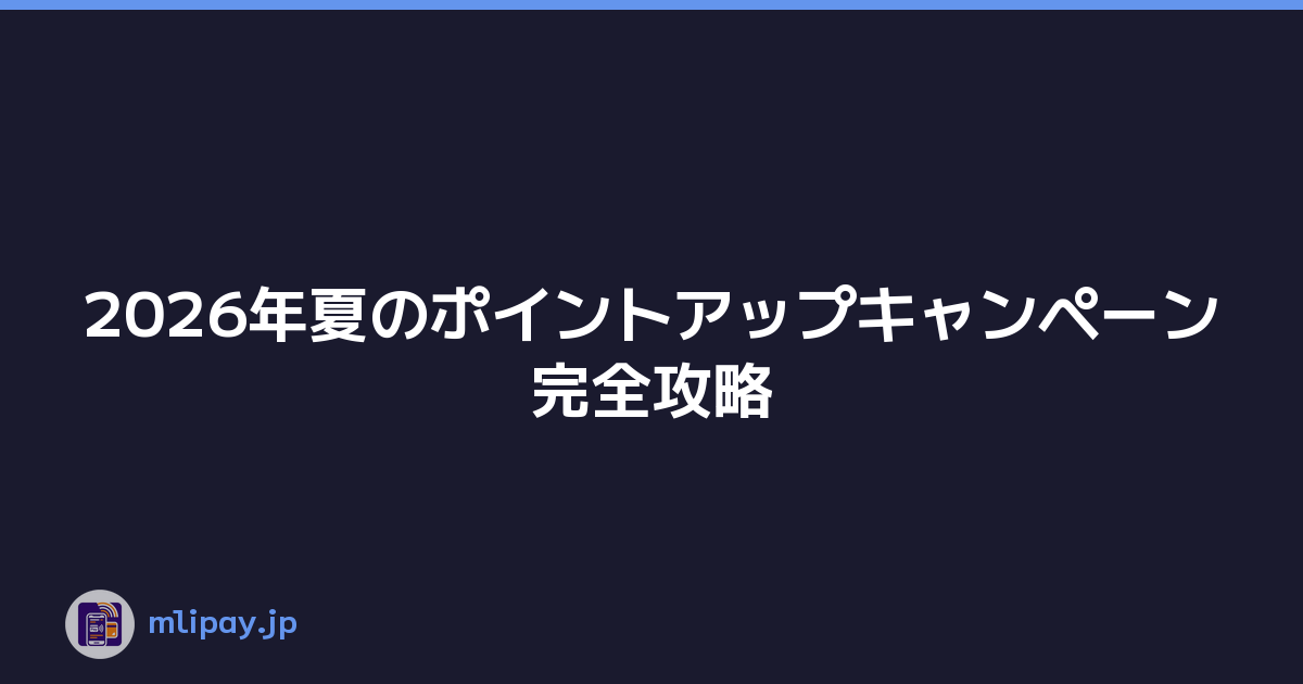 2026年夏のポイントアップキャンペーン完全攻略