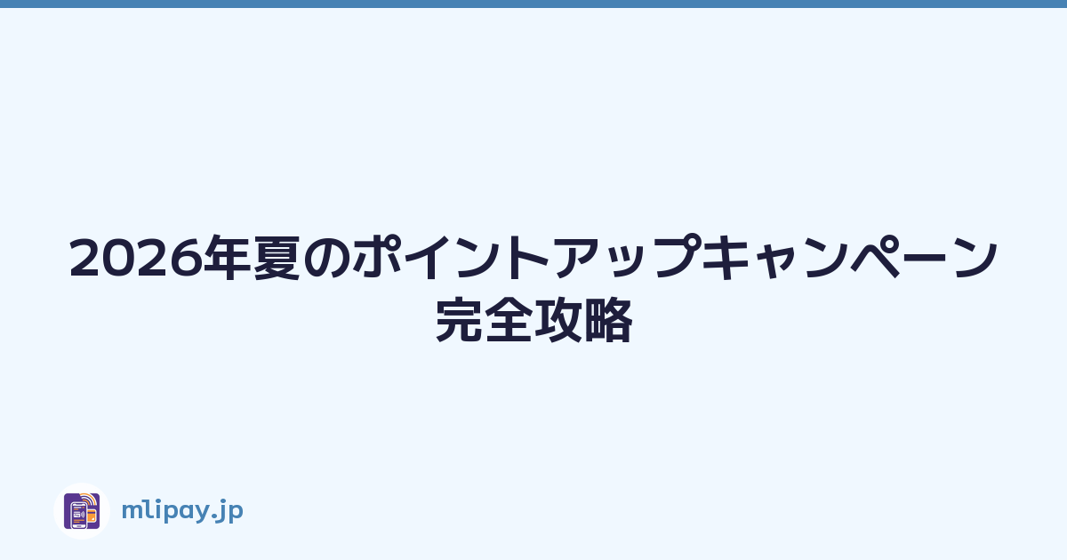 2026年夏のポイントアップキャンペーン完全攻略
