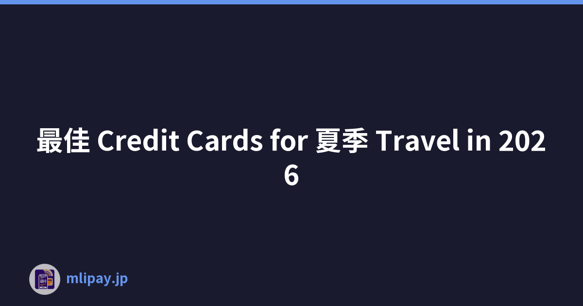 最佳 Credit Cards for 夏季 Travel in 2026