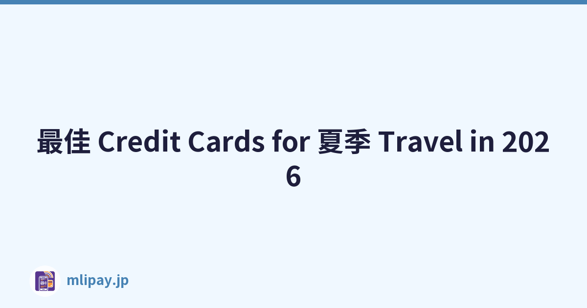 最佳 Credit Cards for 夏季 Travel in 2026