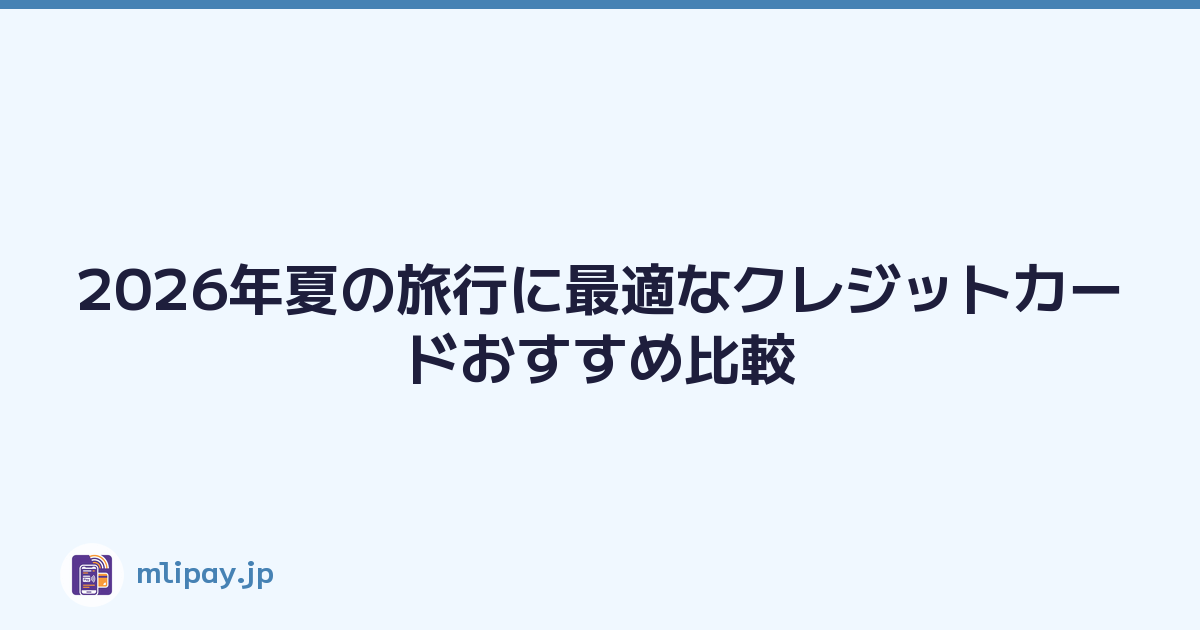 2026年夏の旅行に最適なクレジットカードおすすめ比較