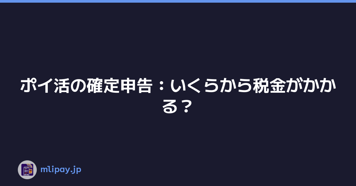 ポイ活の確定申告：いくらから税金がかかる？