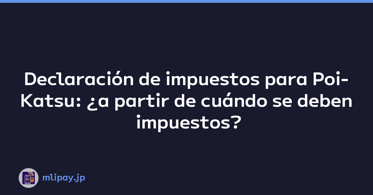 Declaración de impuestos para Poi-Katsu: ¿a partir de cuándo se deben impuestos?
