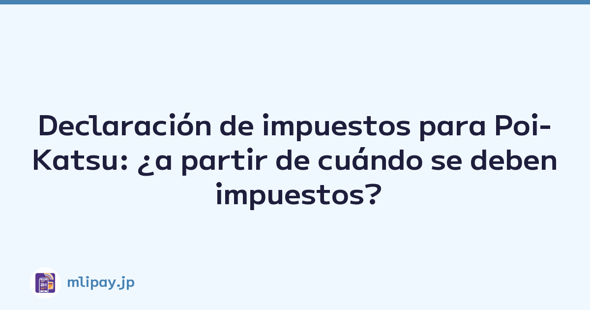 Declaración de impuestos para Poi-Katsu: ¿a partir de cuándo se deben impuestos?