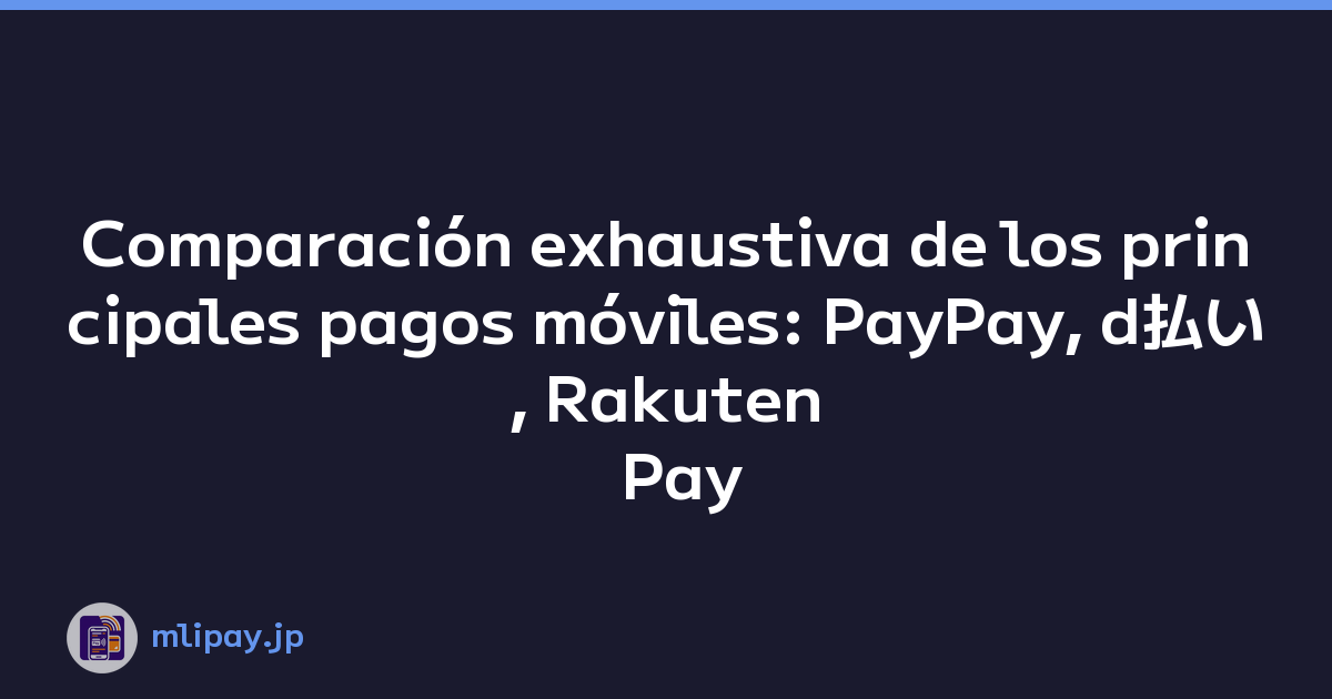 Comparación exhaustiva de los principales pagos móviles: PayPay, d払い, Rakuten Pay