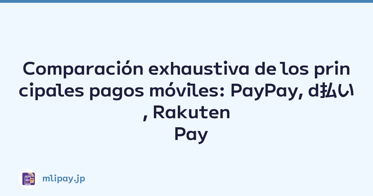 Comparación exhaustiva de los principales pagos móviles: PayPay, d払い, Rakuten Pay