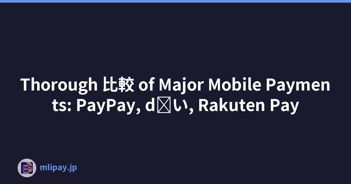 Thorough 比較 of Major Mobile Payments: PayPay, d払い, Rakuten Pay