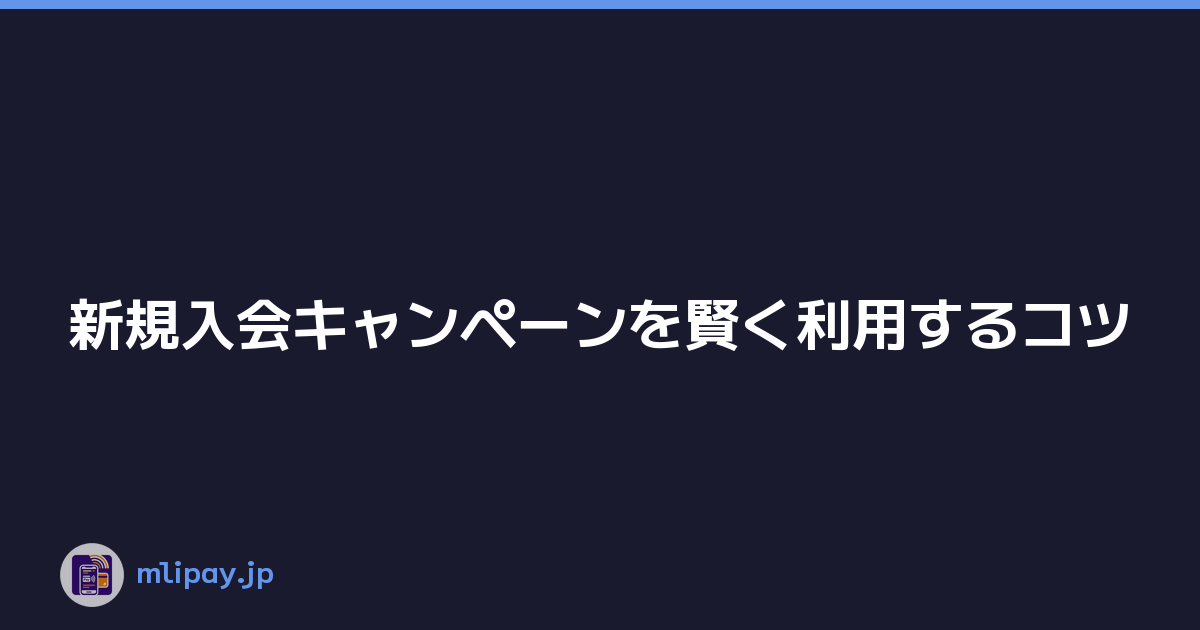新規入会キャンペーンを賢く利用するコツ