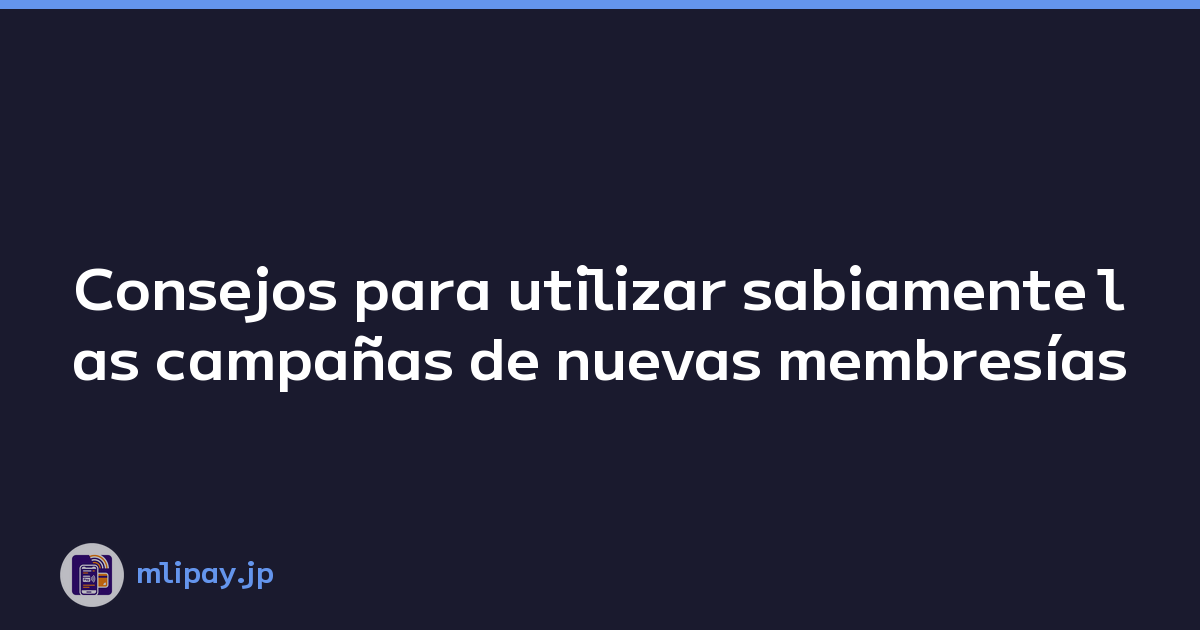 Consejos para utilizar sabiamente las campañas de nuevas membresías