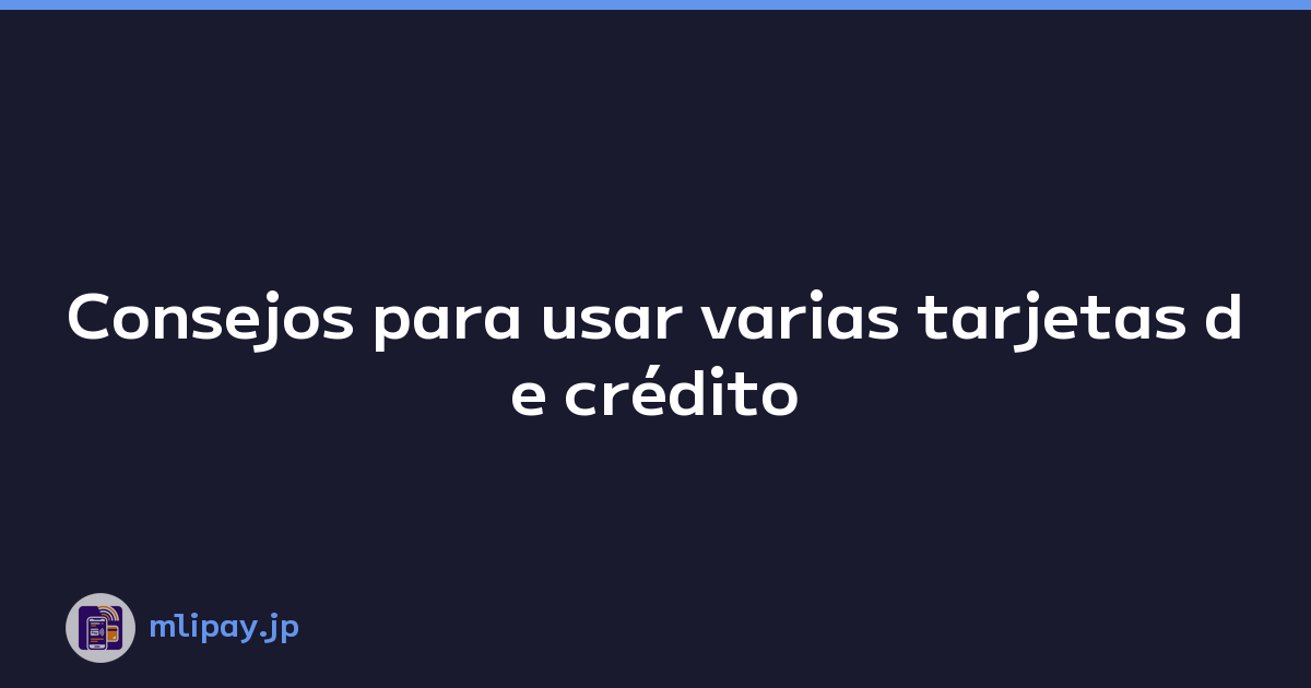 Featured image of post Consejos para usar varias tarjetas de crédito
