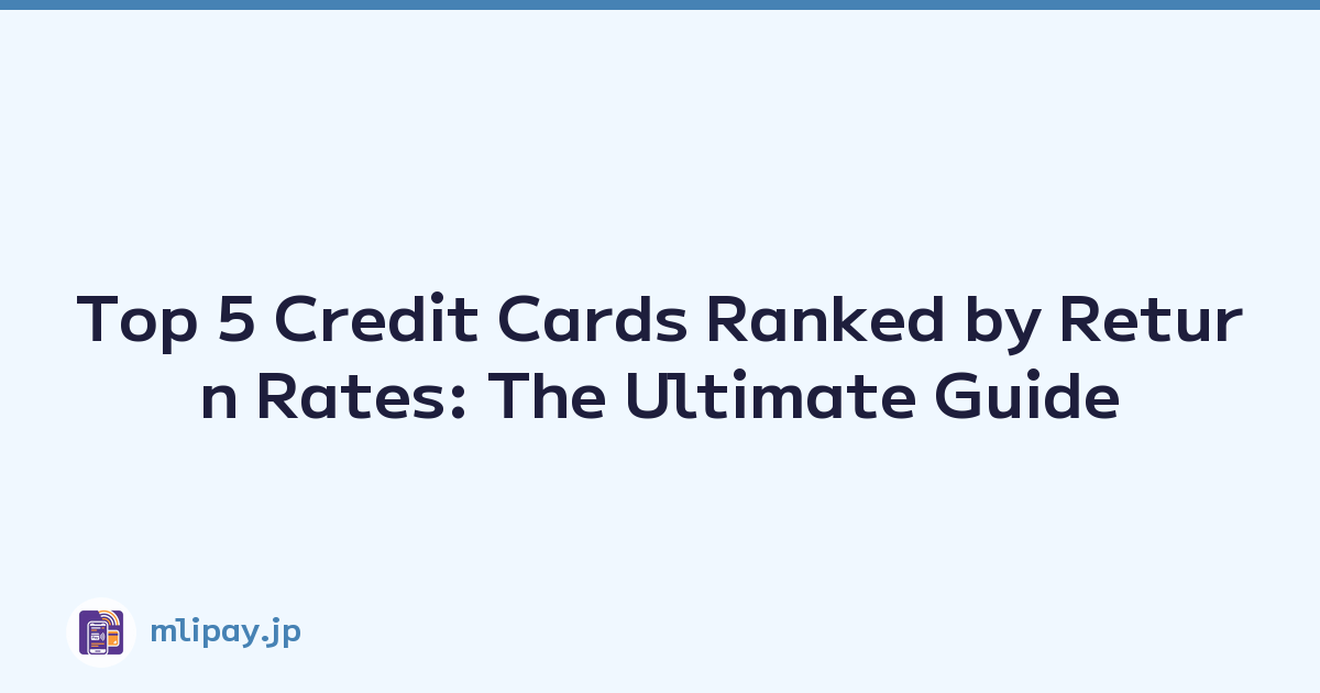 Top 5 Credit Cards Ranked by Return Rates: The Ultimate Guide