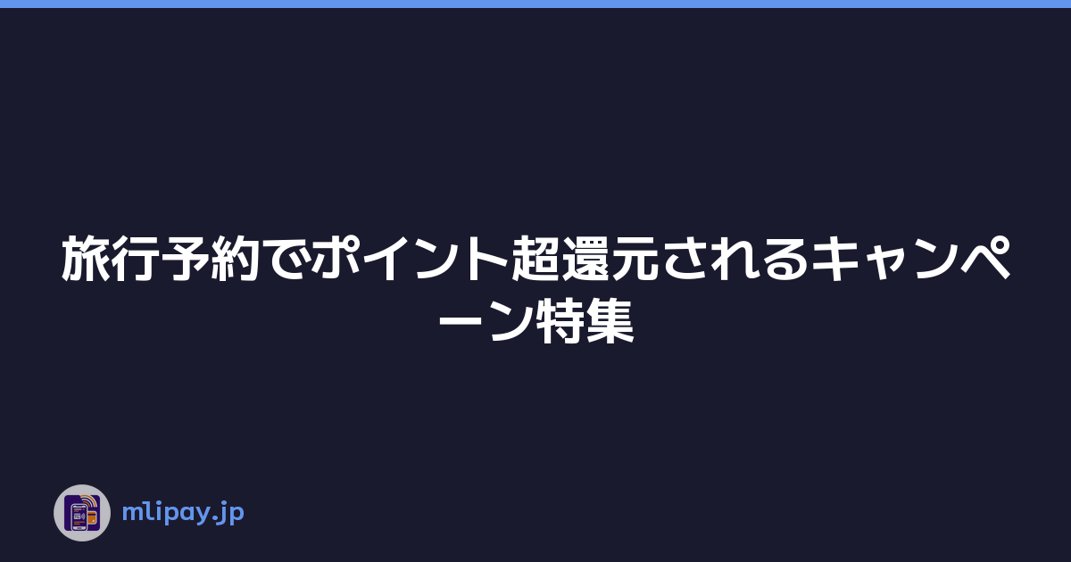 旅行予約でポイント超還元されるキャンペーン特集
