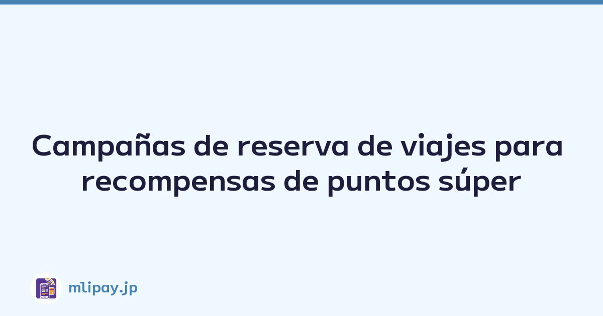 Campañas de reserva de viajes para recompensas de puntos súper