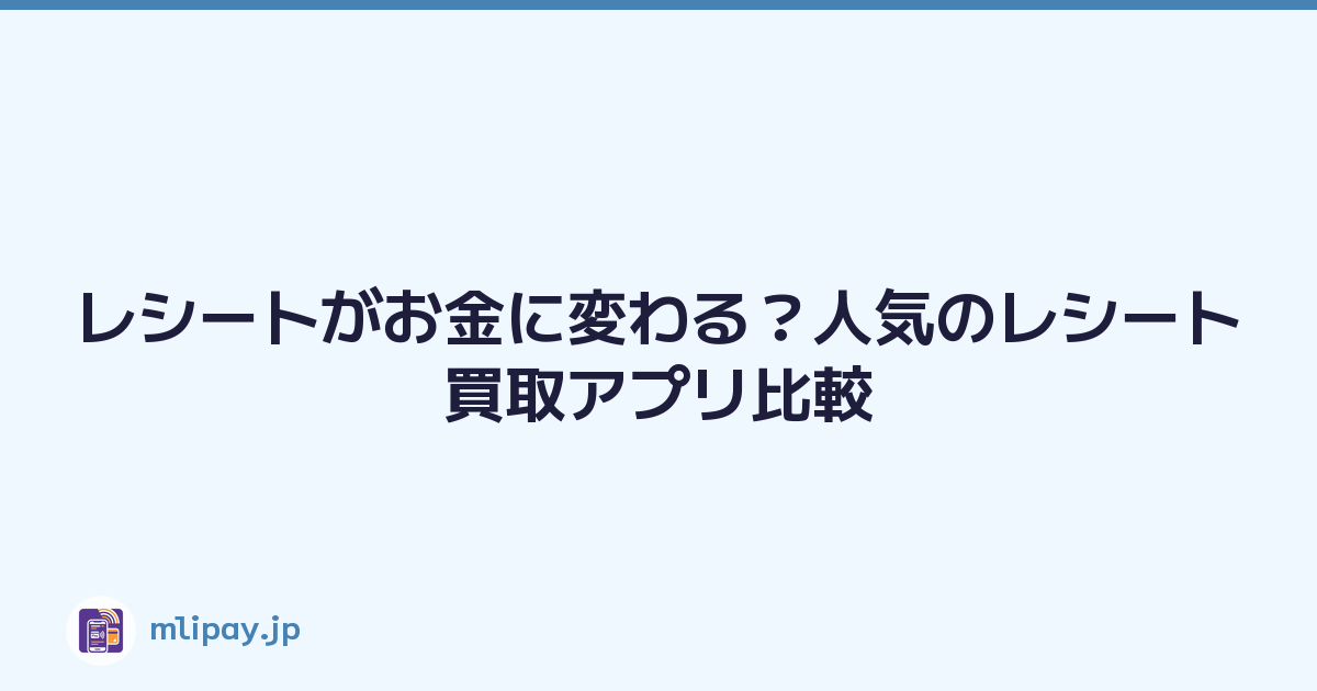 レシートがお金に変わる？人気のレシート買取アプリ比較