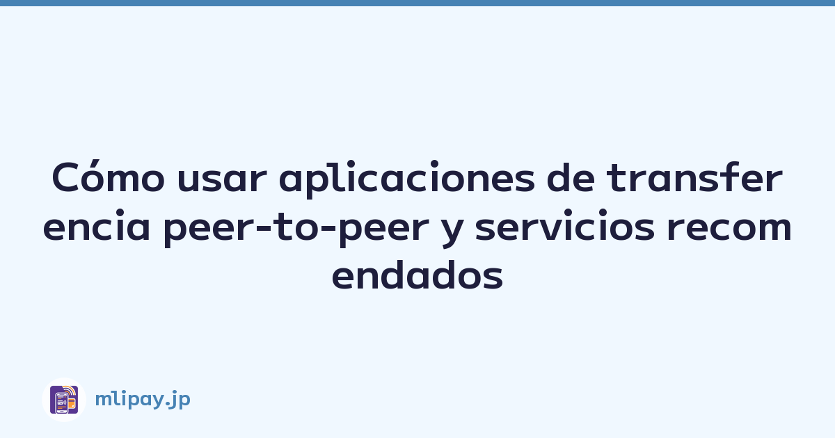 Cómo usar aplicaciones de transferencia peer-to-peer y servicios recomendados