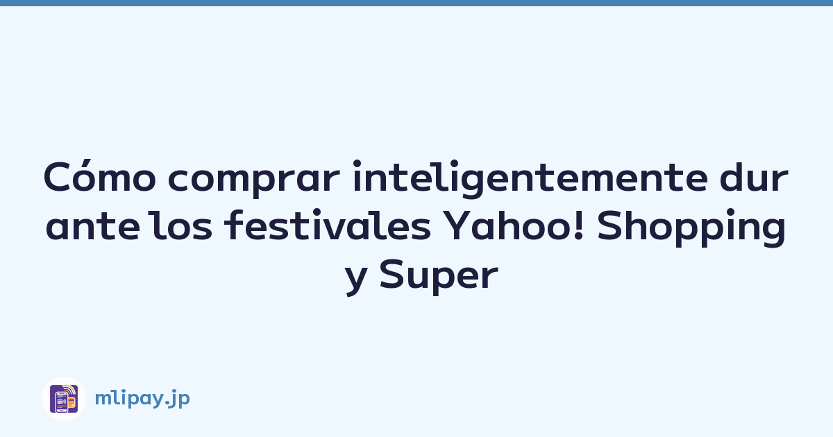 Cómo comprar inteligentemente durante los festivales Yahoo! Shopping y Super PayPay